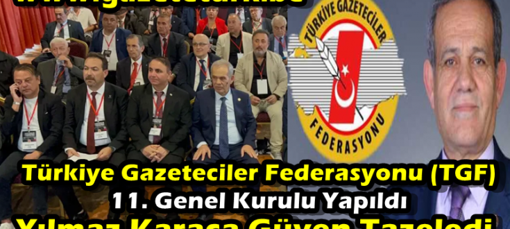 Türkiye Gazeteciler Federasyonu (TGF) 11. Genel Kurulu Yapıldı…Yılmaz Karaca Güven Tazeledi…